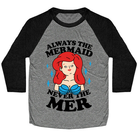 Always The Mermaid Never The Mer Baseball Tee