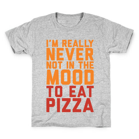 I'm Never Not In The Mood To Eat Pizza Kids T-Shirt