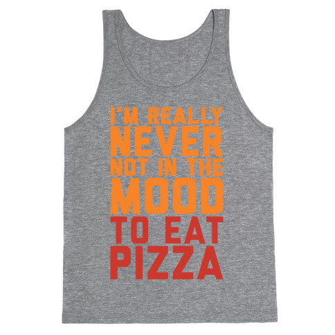 I'm Never Not In The Mood To Eat Pizza Tank Top