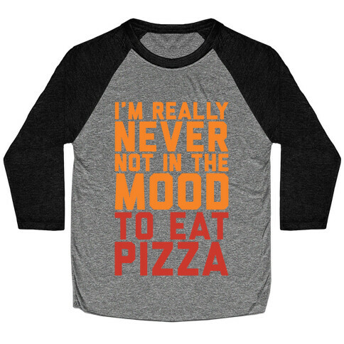 I'm Never Not In The Mood To Eat Pizza Baseball Tee