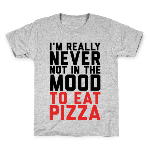 I'm Never Not In The Mood To Eat Pizza Kids T-Shirt