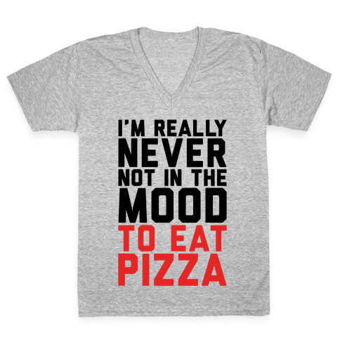 I'm Never Not In The Mood To Eat Pizza V-Neck Tee Shirt