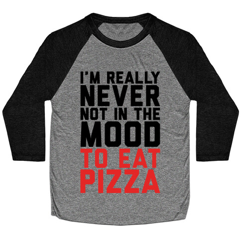 I'm Never Not In The Mood To Eat Pizza Baseball Tee