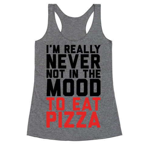 I'm Never Not In The Mood To Eat Pizza Racerback Tank Top