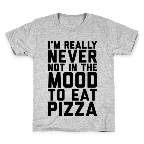 I'm Never Not In The Mood To Eat Pizza Kids T-Shirt