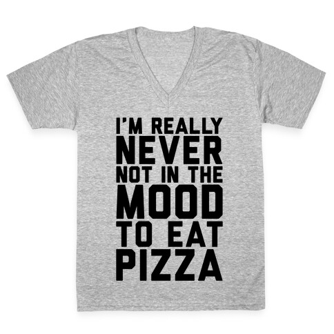 I'm Never Not In The Mood To Eat Pizza V-Neck Tee Shirt