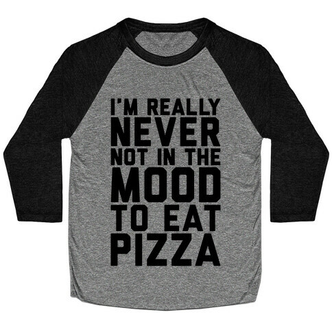 I'm Never Not In The Mood To Eat Pizza Baseball Tee