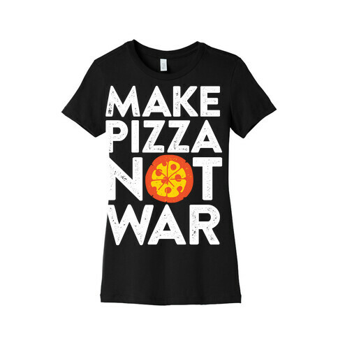 Make Pizza Not War Womens T-Shirt