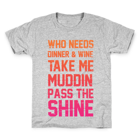 Who Needs Dinner And Wine Take Me Muddin and Pass The Shine Kids T-Shirt