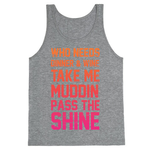 Who Needs Dinner And Wine Take Me Muddin and Pass The Shine Tank Top