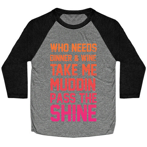 Who Needs Dinner And Wine Take Me Muddin and Pass The Shine Baseball Tee