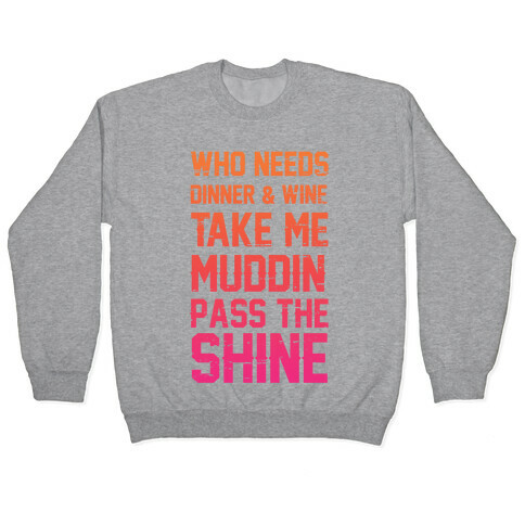 Who Needs Dinner And Wine Take Me Muddin and Pass The Shine Pullover