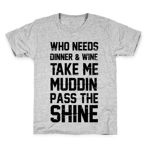 Who Needs Dinner And Wine Take Me Muddin and Pass The Shine Kids T-Shirt