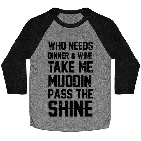 Who Needs Dinner And Wine Take Me Muddin and Pass The Shine Baseball Tee