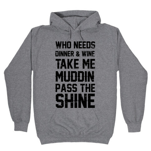 Who Needs Dinner And Wine Take Me Muddin and Pass The Shine Hooded Sweatshirt