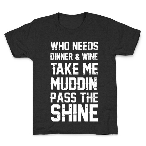 Who Needs Dinner And Wine Take Me Muddin and Pass The Shine Kids T-Shirt