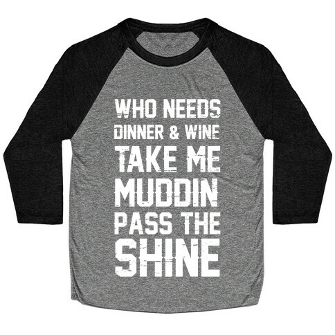 Who Needs Dinner And Wine Take Me Muddin and Pass The Shine Baseball Tee