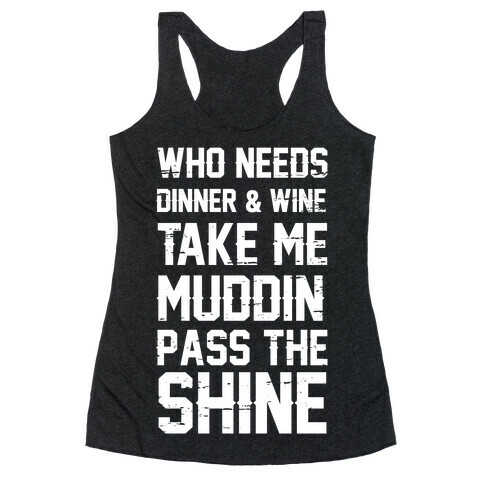 Who Needs Dinner And Wine Take Me Muddin and Pass The Shine Racerback Tank Top