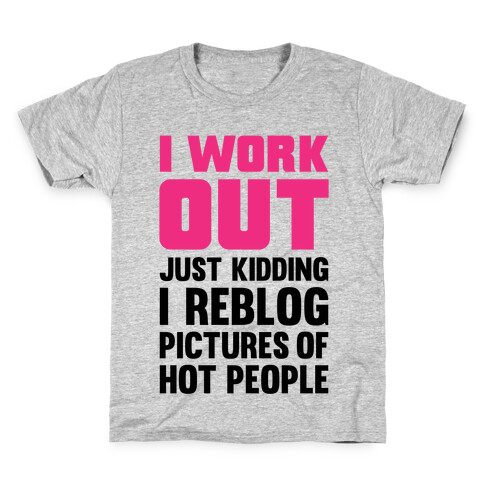I Work Out (Just Kidding I Reblog Pictures Of Hot People) Kids T-Shirt