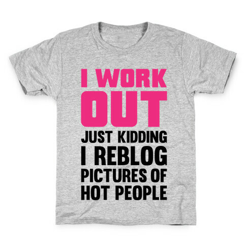 I Work Out (Just Kidding I Reblog Pictures Of Hot People) Kids T-Shirt