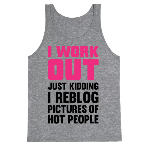 I Work Out (Just Kidding I Reblog Pictures Of Hot People) Tank Top