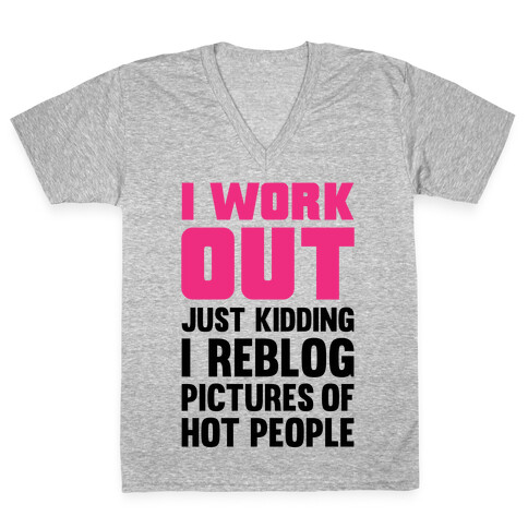 I Work Out (Just Kidding I Reblog Pictures Of Hot People) V-Neck Tee Shirt