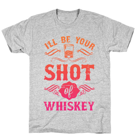 I'll Be Your Shot Of Whiskey T-Shirt