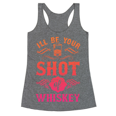 I'll Be Your Shot Of Whiskey Racerback Tank Top