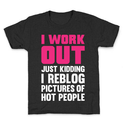 I Work Out (Just Kidding I Reblog Pictures Of Hot People) Kids T-Shirt