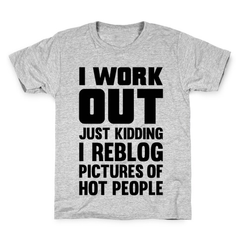 I Work Out (Just Kidding I Reblog Pictures Of Hot People) Kids T-Shirt