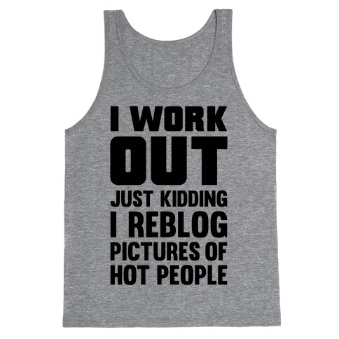 I Work Out (Just Kidding I Reblog Pictures Of Hot People) Tank Top