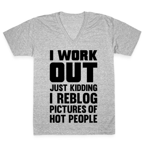 I Work Out (Just Kidding I Reblog Pictures Of Hot People) V-Neck Tee Shirt