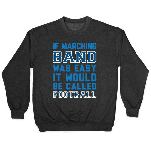 If Marching Band Was Easy It Would Be Called Football Pullover