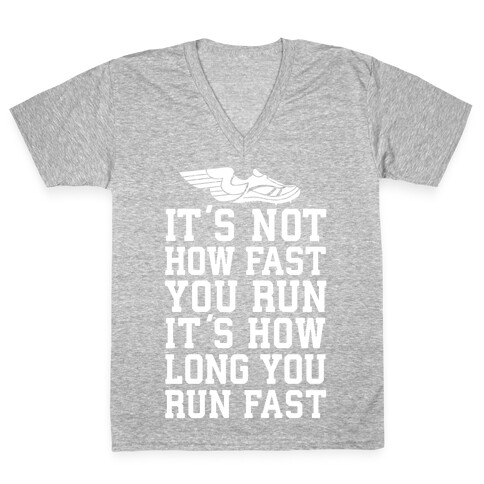 It's not How Fast You Run, It's How long You Run fast V-Neck Tee Shirt
