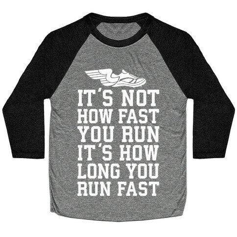It's not How Fast You Run, It's How long You Run fast Baseball Tee