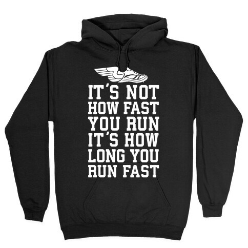 It's not How Fast You Run, It's How long You Run fast Hooded Sweatshirt