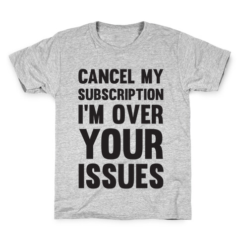 Cancel My Subscription I'm Over Your Issues Kids T-Shirt