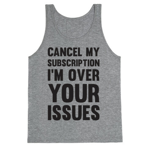 Cancel My Subscription I'm Over Your Issues Tank Top