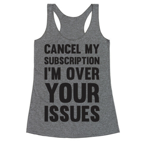 Cancel My Subscription I'm Over Your Issues Racerback Tank Top