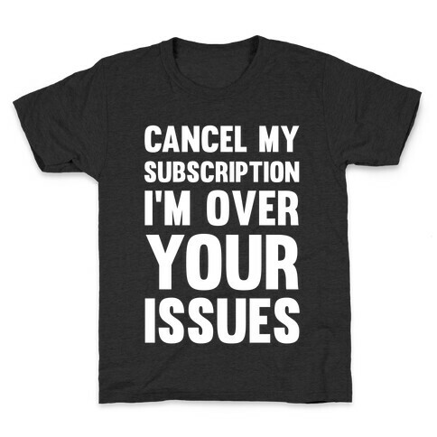 Cancel My Subscription I'm Over Your Issues Kids T-Shirt
