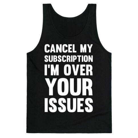 Cancel My Subscription I'm Over Your Issues Tank Top