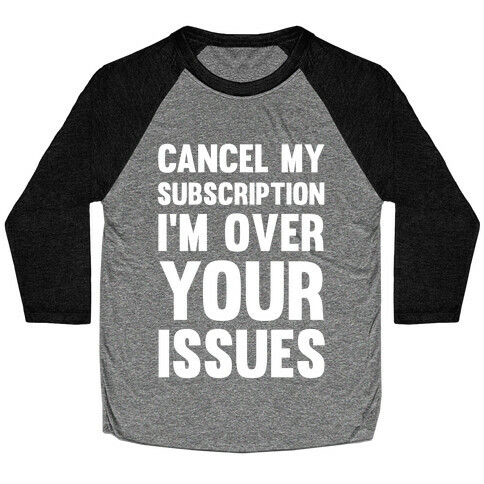 Cancel My Subscription I'm Over Your Issues Baseball Tee
