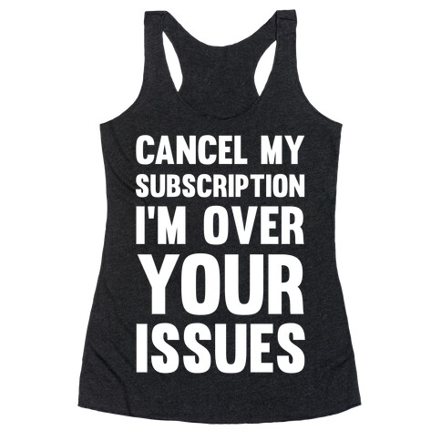 Cancel My Subscription I'm Over Your Issues Racerback Tank Top