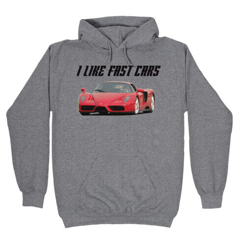 I Like Fast Cars Hooded Sweatshirts