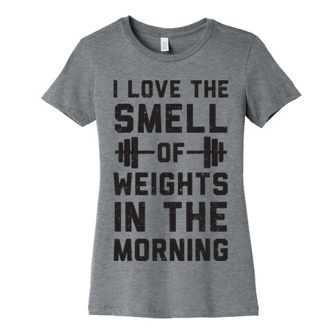 I Love The Smell Of Weights In The Morning Womens T-Shirt