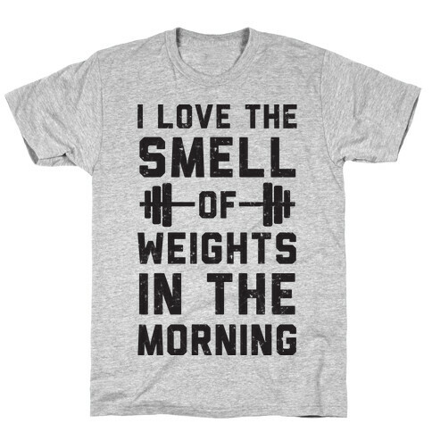 I Love The Smell Of Weights In The Morning T-Shirt
