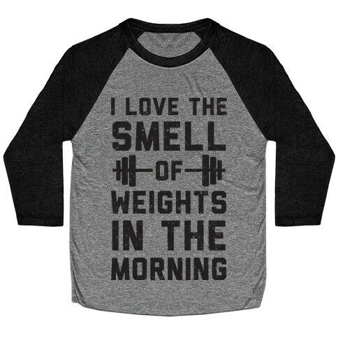 I Love The Smell Of Weights In The Morning Baseball Tee