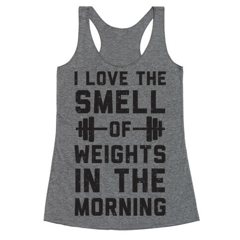 I Love The Smell Of Weights In The Morning Racerback Tank Top
