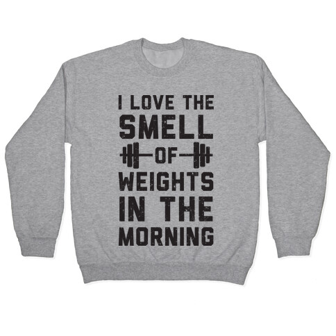 I Love The Smell Of Weights In The Morning Pullover