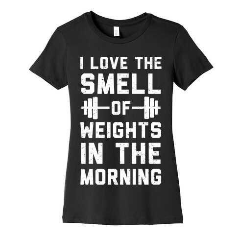 I Love The Smell Of Weights In The Morning Womens T-Shirt